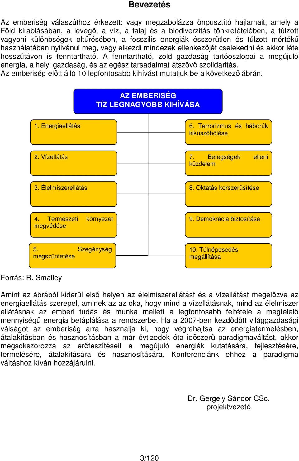 A fenntartható, zöld gazdaság tartóoszlopai a megújuló energia, a helyi gazdaság, és az egész társadalmat átszövő szolidaritás.