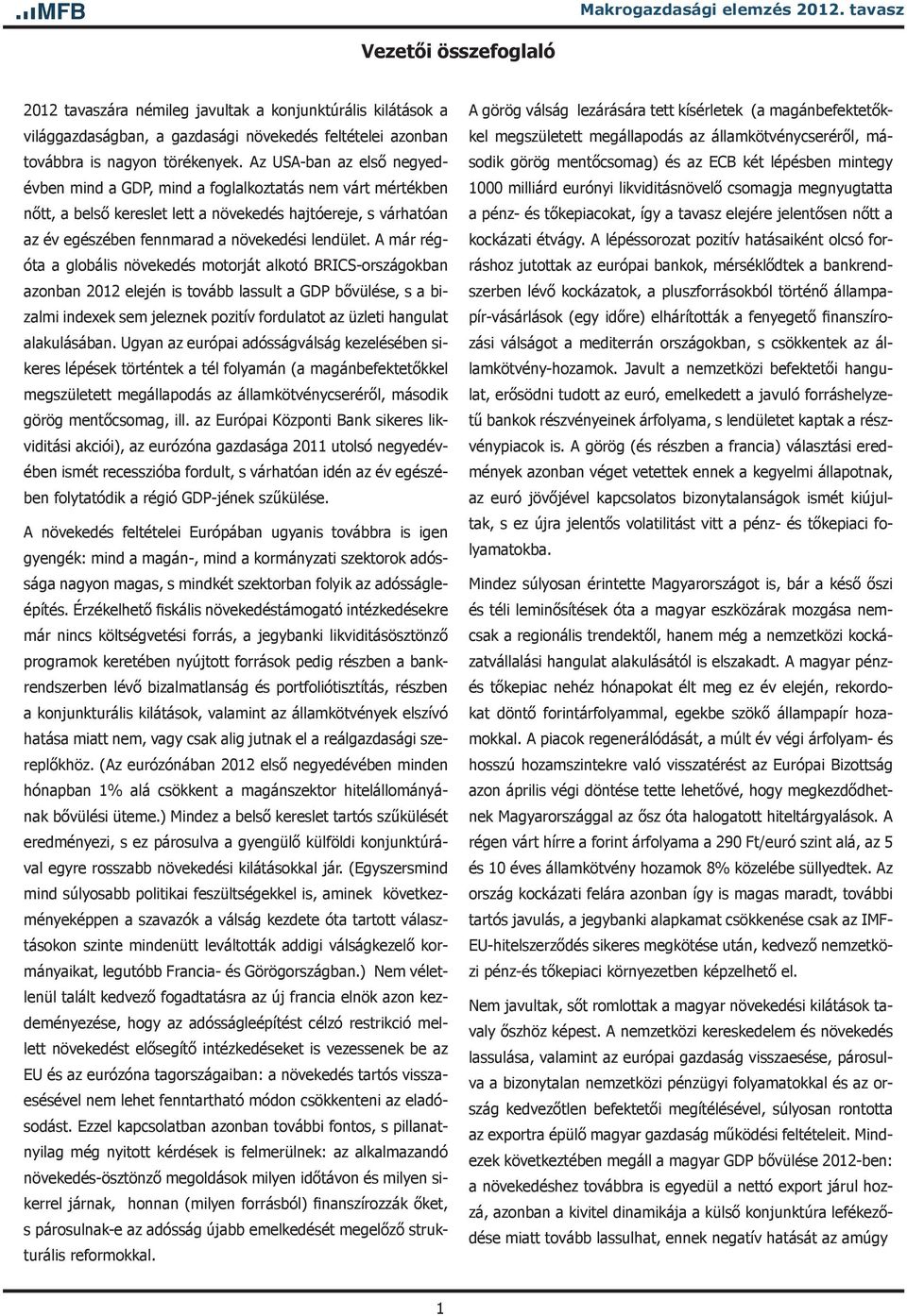 Az USA-ban az első negyedévben mind a GDP, mind a foglalkoztatás nem várt mértékben nőtt, a belső kereslet lett a növekedés hajtóereje, s várhatóan az év egészében fennmarad a növekedési lendület.