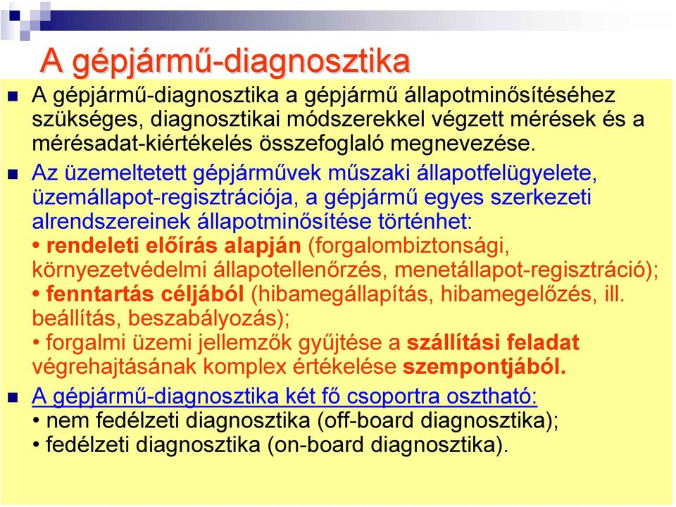 (forgalombiztonsági, környezetvédelmi állapotellenőrzés, menetállapot-regisztráció); fenntartás céljából (hibamegállapítás, hibamegelőzés, ill.