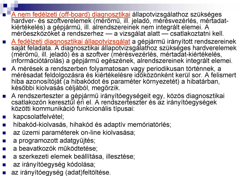 A fedélzeti diagnosztikai állapotvizsgálatlat a gépjármű irányított rendszereinek saját feladata. A diagnosztikai állapotvizsgálathoz szükséges hardverelemek (mérőmű, ill.