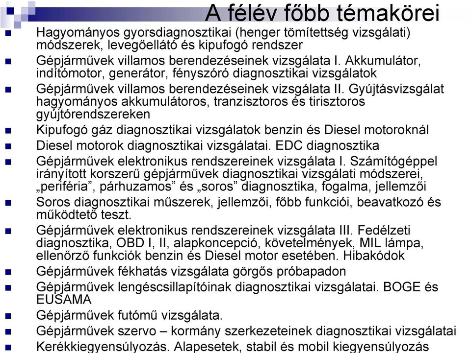 Gyújtásvizsgálat hagyományos akkumulátoros, tranzisztoros és tirisztoros gyújtórendszereken Kipufogó gáz diagnosztikai vizsgálatok benzin és Diesel motoroknál Diesel motorok diagnosztikai vizsgálatai.