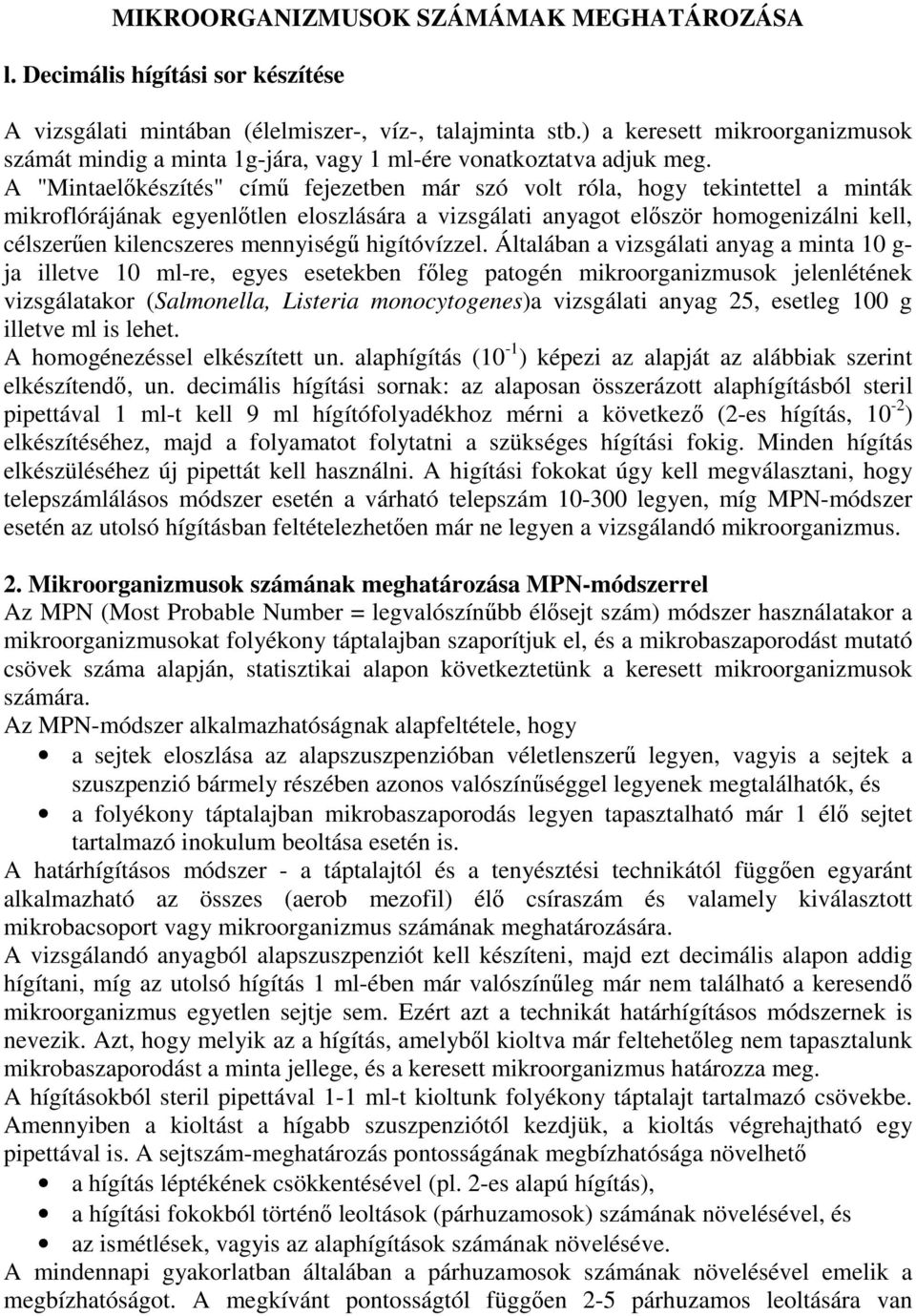 A "Mintaelıkészítés" címő fejezetben már szó volt róla, hogy tekintettel a minták mikroflórájának egyenlıtlen eloszlására a vizsgálati anyagot elıször homogenizálni kell, célszerően kilencszeres