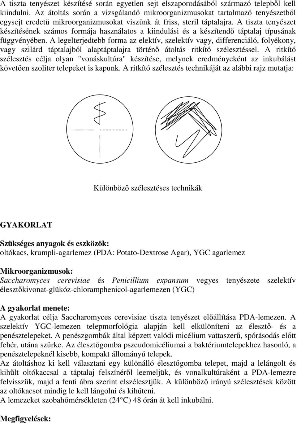 A tiszta tenyészet készítésének számos formája használatos a kiindulási és a készítendı táptalaj típusának függvényében.