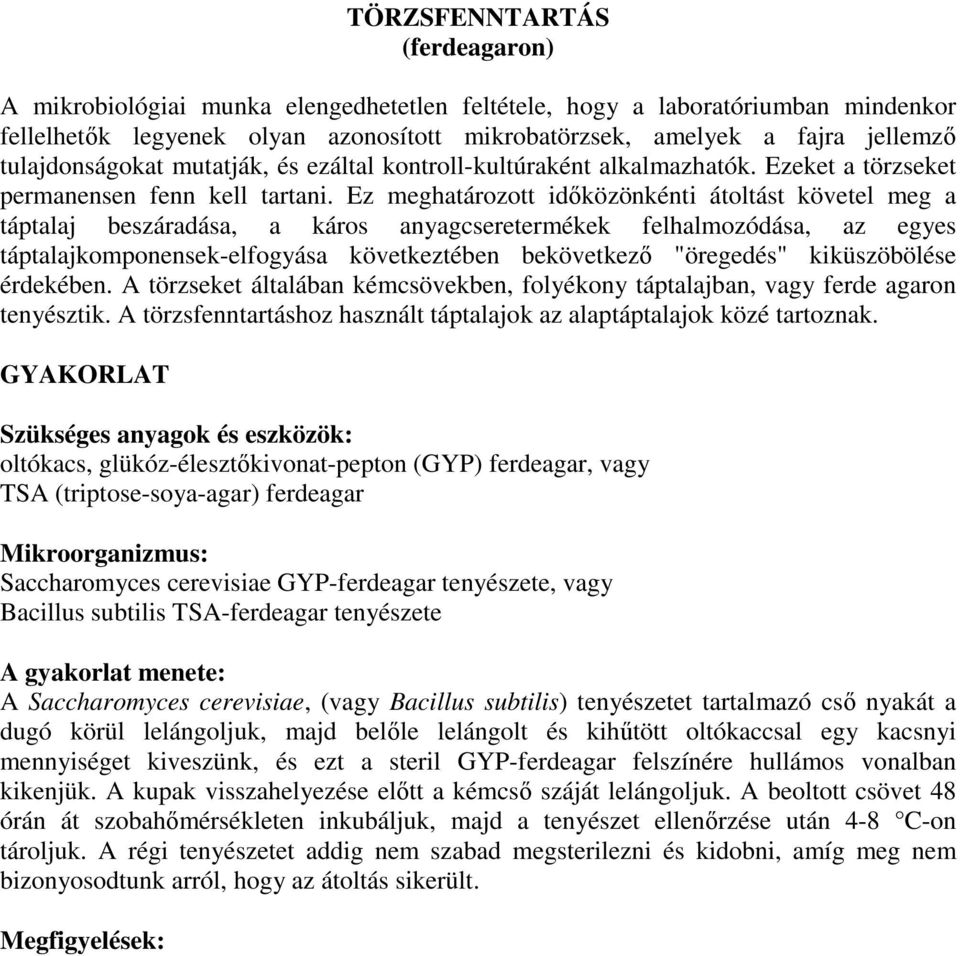 Ez meghatározott idıközönkénti átoltást követel meg a táptalaj beszáradása, a káros anyagcseretermékek felhalmozódása, az egyes táptalajkomponensek-elfogyása következtében bekövetkezı "öregedés"