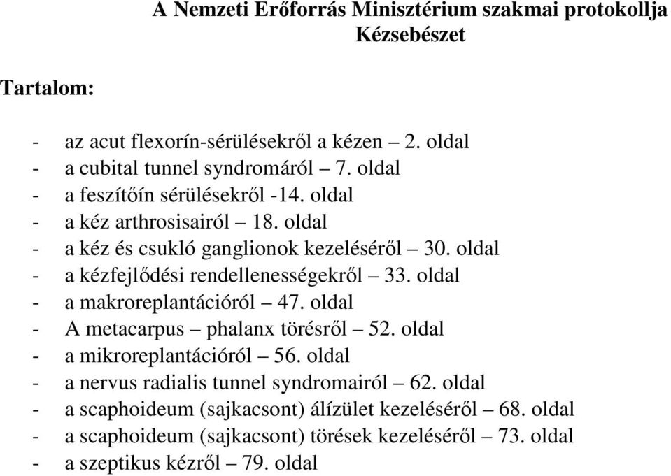 oldal - a kézfejlıdési rendellenességekrıl 33. oldal - a makroreplantációról 47. oldal - A metacarpus phalanx törésrıl 52. oldal - a mikroreplantációról 56.