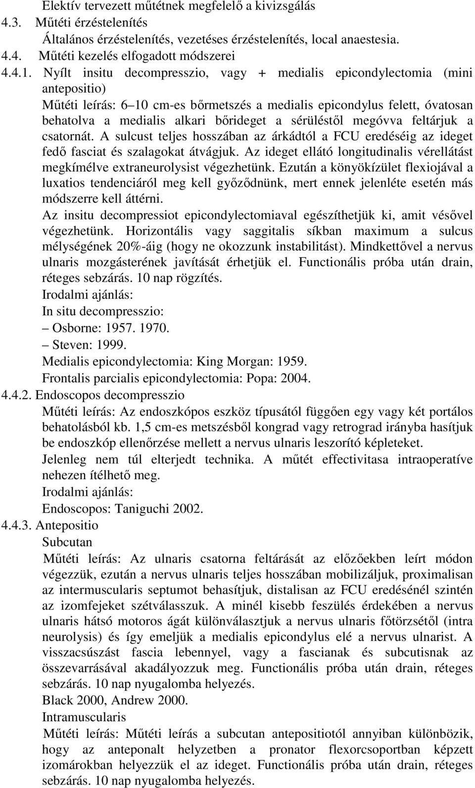 sérüléstıl megóvva feltárjuk a csatornát. A sulcust teljes hosszában az árkádtól a FCU eredéséig az ideget fedı fasciat és szalagokat átvágjuk.