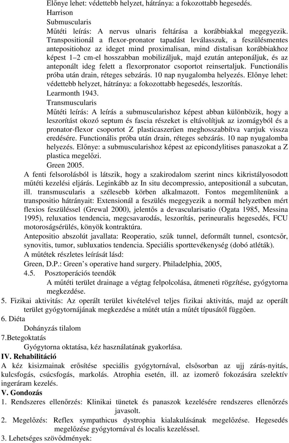 anteponáljuk, és az anteponált ideg felett a flexorpronator csoportot reinsertaljuk. Functionális próba után drain, réteges sebzárás. 10 nap nyugalomba helyezés.