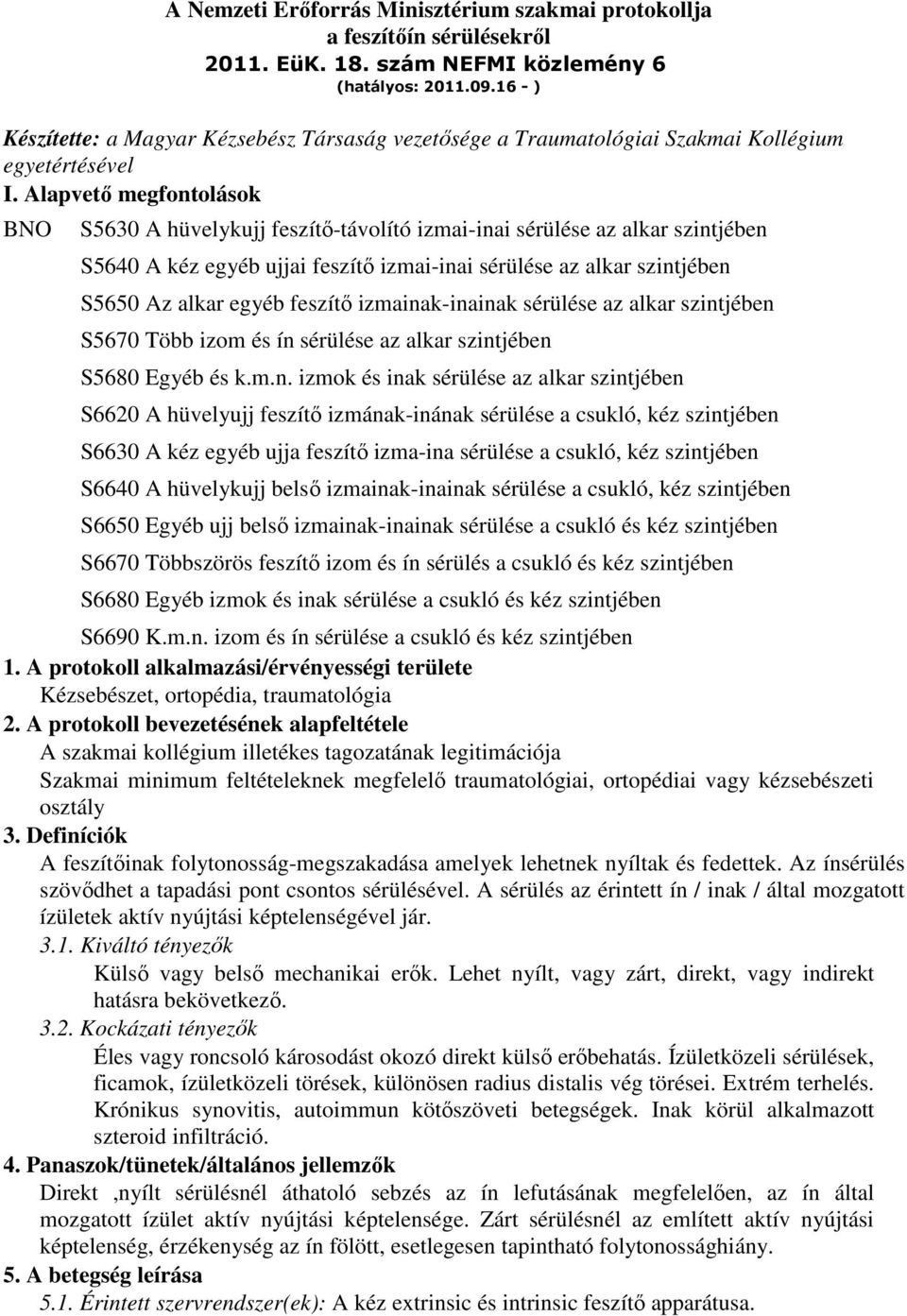 Alapvetı megfontolások BNO S5630 A hüvelykujj feszítı-távolító izmai-inai sérülése az alkar szintjében S5640 A kéz egyéb ujjai feszítı izmai-inai sérülése az alkar szintjében S5650 Az alkar egyéb