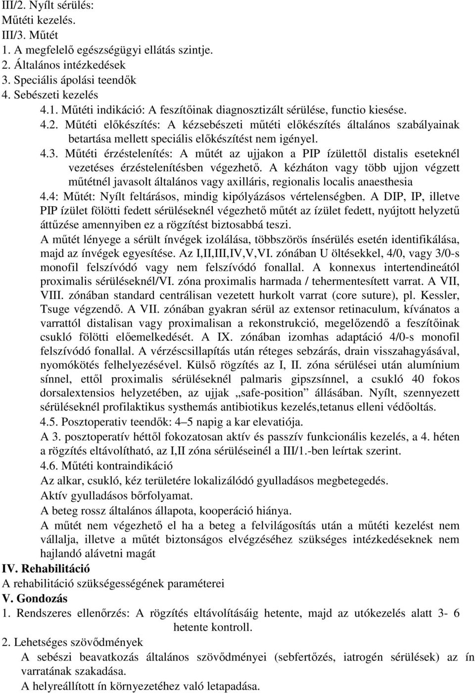 Mőtéti érzéstelenítés: A mőtét az ujjakon a PIP ízülettıl distalis eseteknél vezetéses érzéstelenítésben végezhetı.