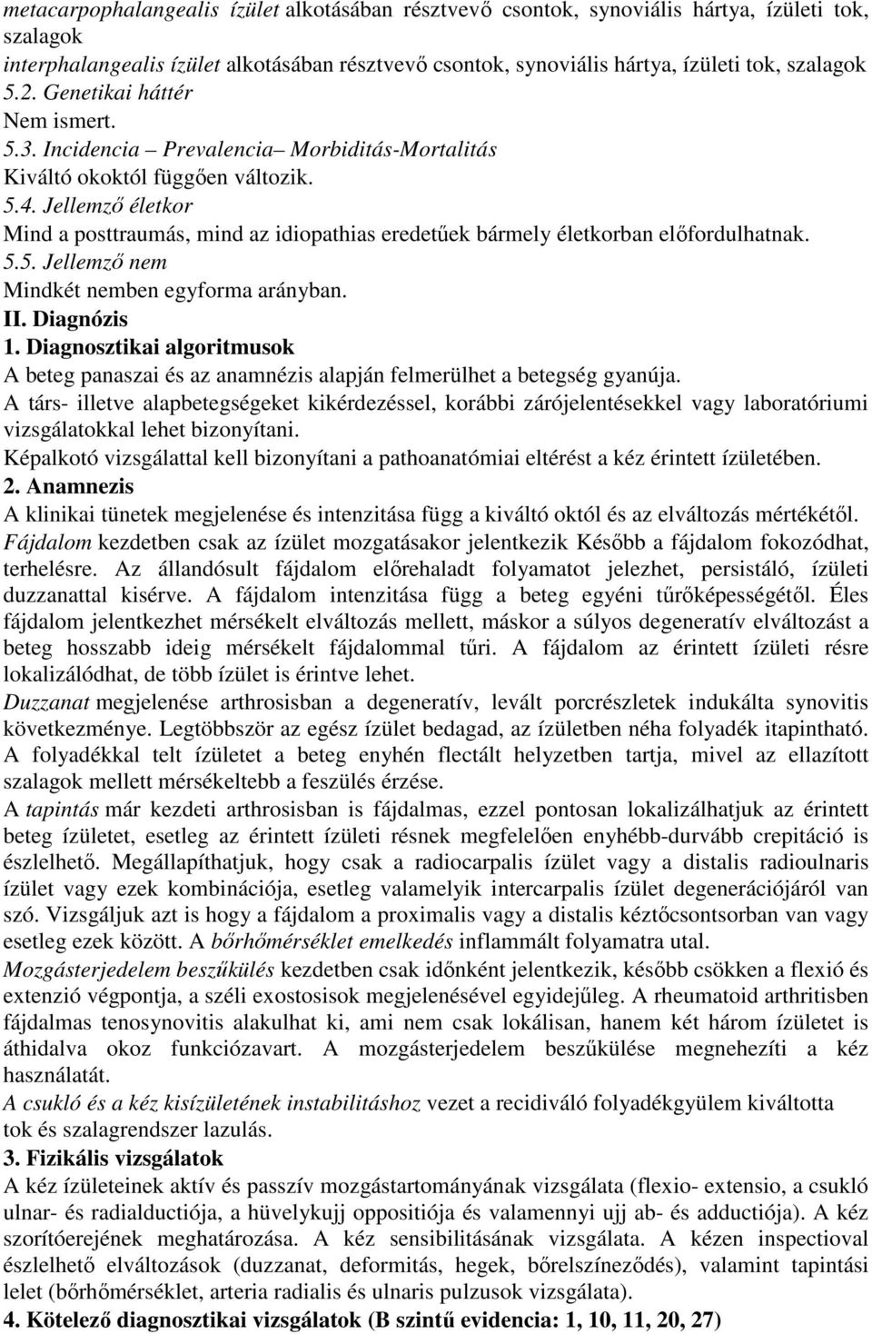 Jellemzı életkor Mind a posttraumás, mind az idiopathias eredetőek bármely életkorban elıfordulhatnak. 5.5. Jellemzı nem Mindkét nemben egyforma arányban. II. Diagnózis 1.