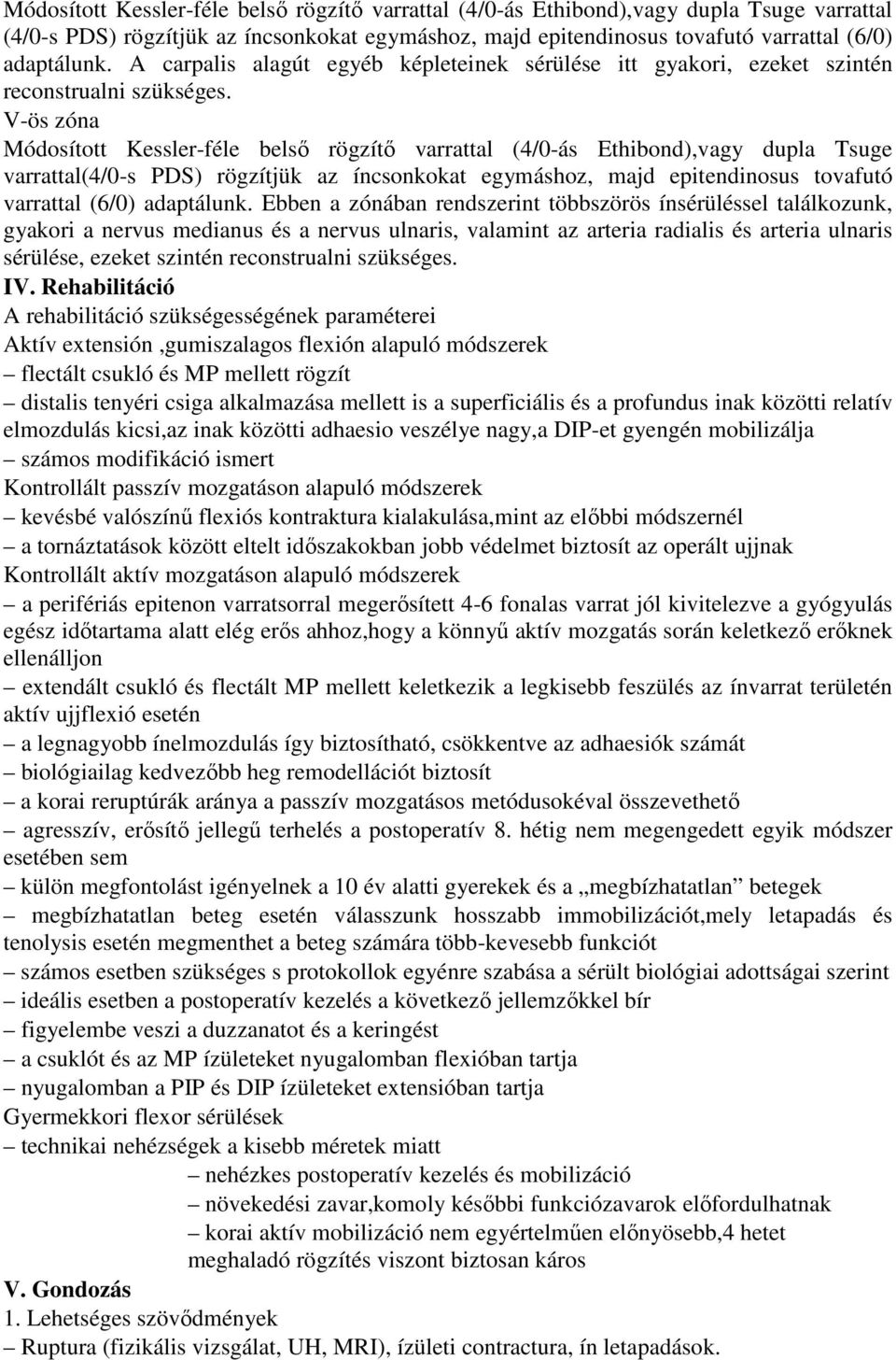 V-ös zóna Módosított Kessler-féle belsı rögzítı varrattal (4/0-ás Ethibond),vagy dupla Tsuge varrattal(4/0-s PDS) rögzítjük az íncsonkokat egymáshoz, majd epitendinosus tovafutó varrattal (6/0)