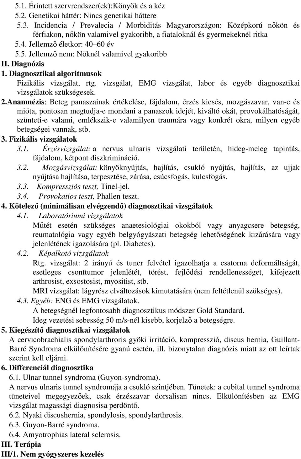 Diagnózis 1. Diagnosztikai algoritmusok Fizikális vizsgálat, rtg. vizsgálat, EMG vizsgálat, labor és egyéb diagnosztikai vizsgálatok szükségesek. 2.