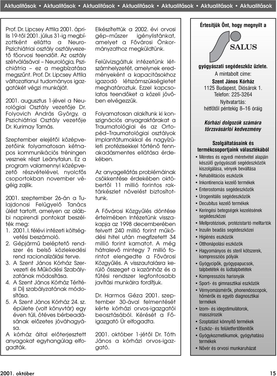 Lipcsey Attila változatlanul tudományos igazgatókét végzi munkáját. 2001. augusztus 1-jével a Neurológiai Osztály vezetõje Dr. Folyovich András György, a Pszichiátriai Osztály vezetõje Dr.
