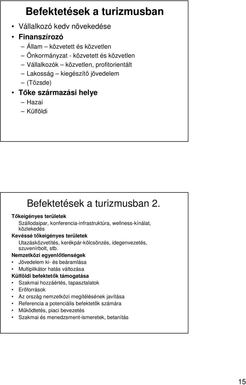 Tıkeigényes területek Szállodaipar, konferencia-infrastruktúra, wellness-kínálat, közlekedés Kevéssé tıkeigényes területek Utazásközvetítés, kerékpár-kölcsönzés, idegenvezetés, szuvenírbolt, stb.