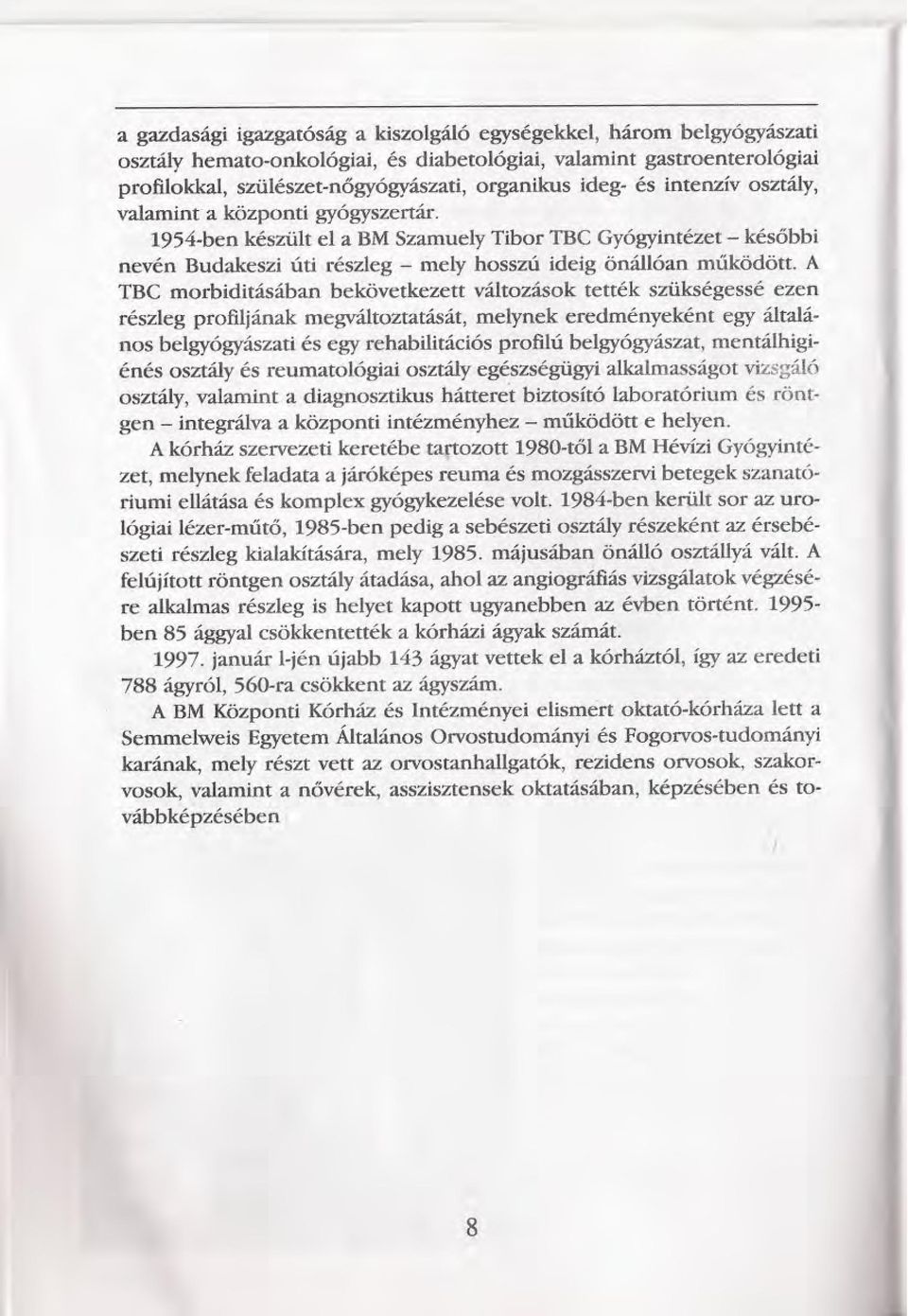 A TBC morbiditásában bekövetkezett változások tették szükségessé ezen részleg profiljának megváltoztatását, melynek eredményeként egy általános belgyógyászati és egy rehabilitációs profilú