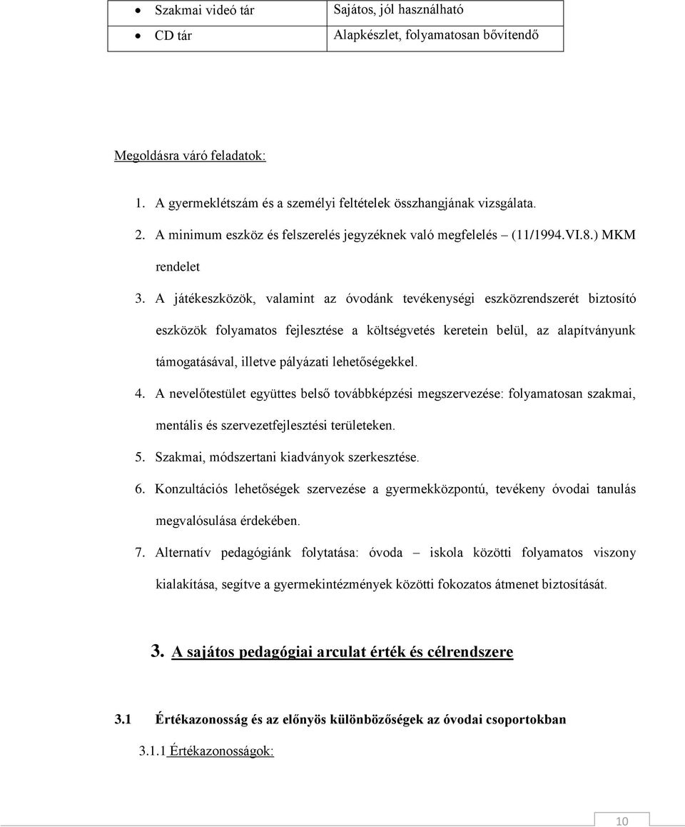 A játékeszközök, valamint az óvodánk tevékenységi eszközrendszerét biztosító eszközök folyamatos fejlesztése a költségvetés keretein belül, az alapítványunk támogatásával, illetve pályázati