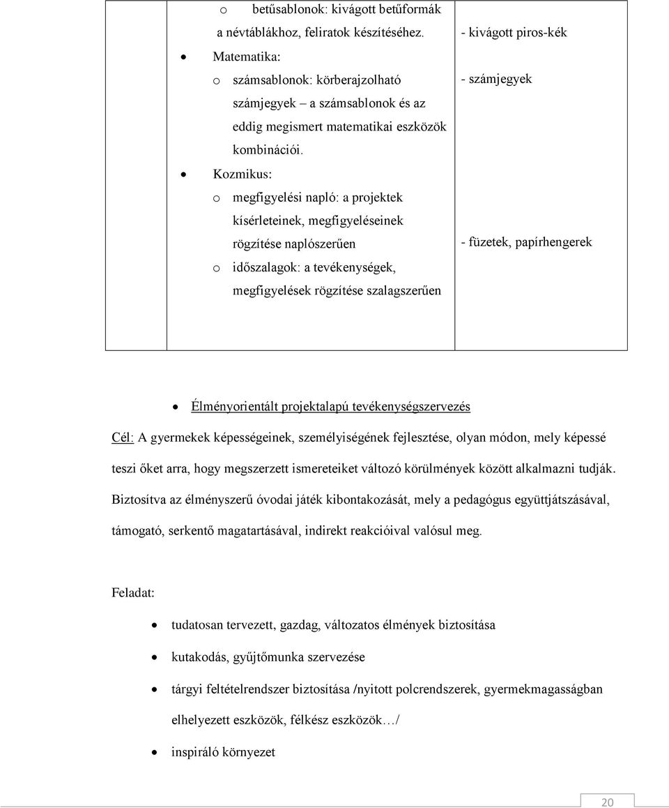 Kozmikus: o megfigyelési napló: a projektek kísérleteinek, megfigyeléseinek rögzítése naplószerűen o időszalagok: a tevékenységek, megfigyelések rögzítése szalagszerűen - kivágott piros-kék -