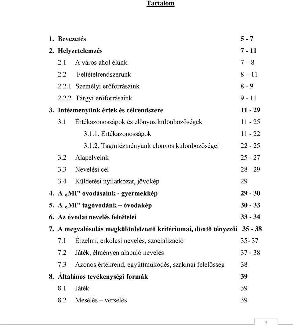 3 Nevelési cél 28-29 3.4 Küldetési nyilatkozat, jövőkép 29 4. A MI óvodásaink - gyermekkép 29-30 5. A MI tagóvodánk óvodakép 30-33 6. Az óvodai nevelés feltételei 33-34 7.