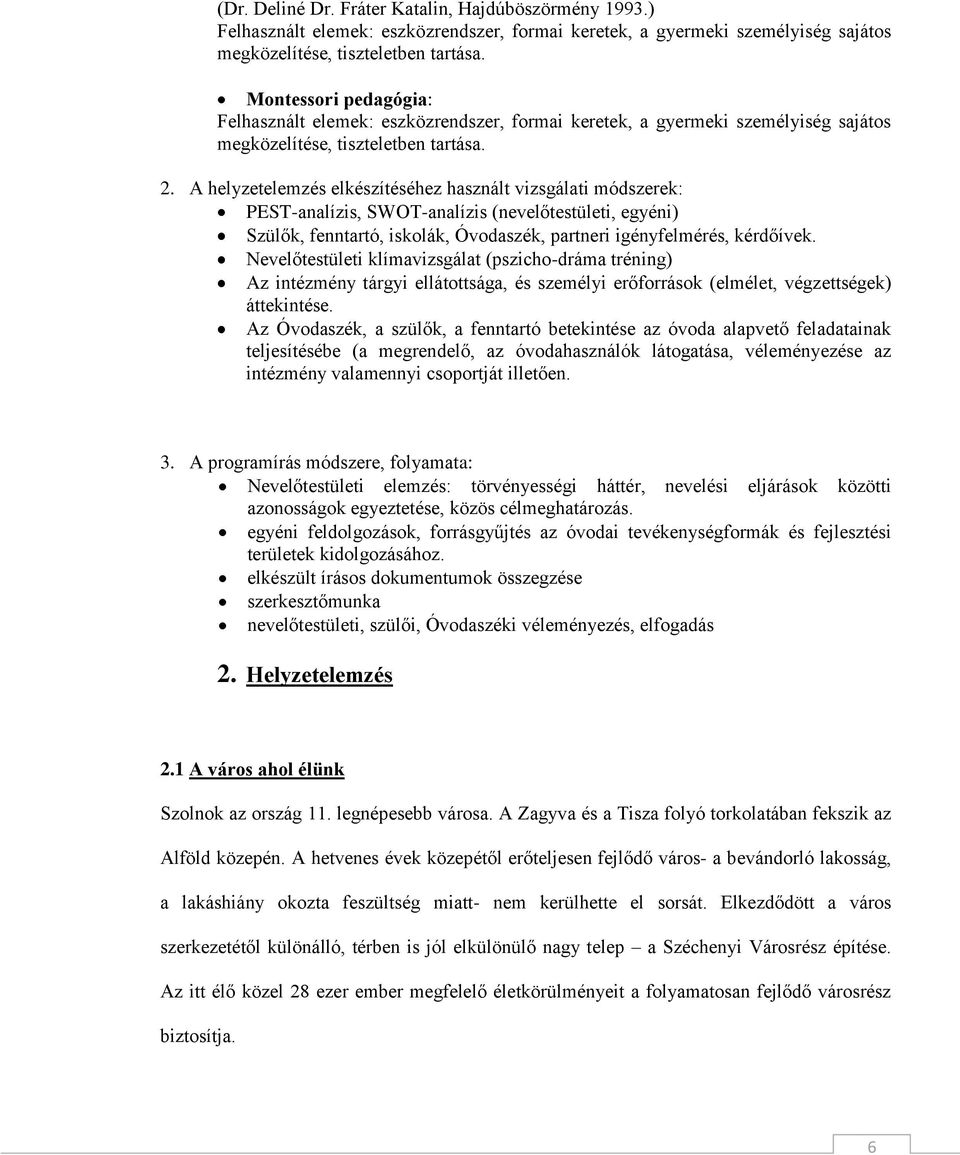 A helyzetelemzés elkészítéséhez használt vizsgálati módszerek: PEST-analízis, SWOT-analízis (nevelőtestületi, egyéni) Szülők, fenntartó, iskolák, Óvodaszék, partneri igényfelmérés, kérdőívek.