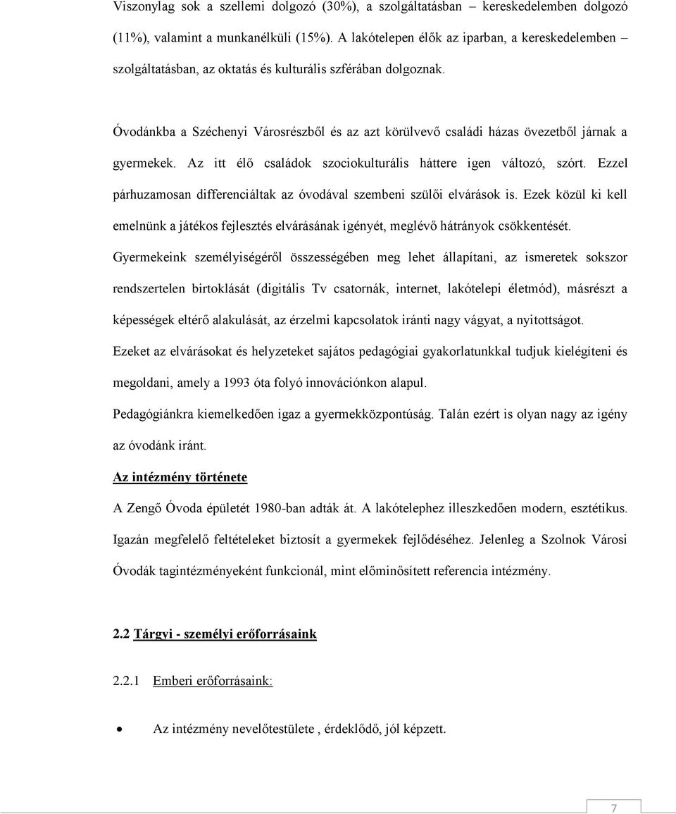 Óvodánkba a Széchenyi Városrészből és az azt körülvevő családi házas övezetből járnak a gyermekek. Az itt élő családok szociokulturális háttere igen változó, szórt.