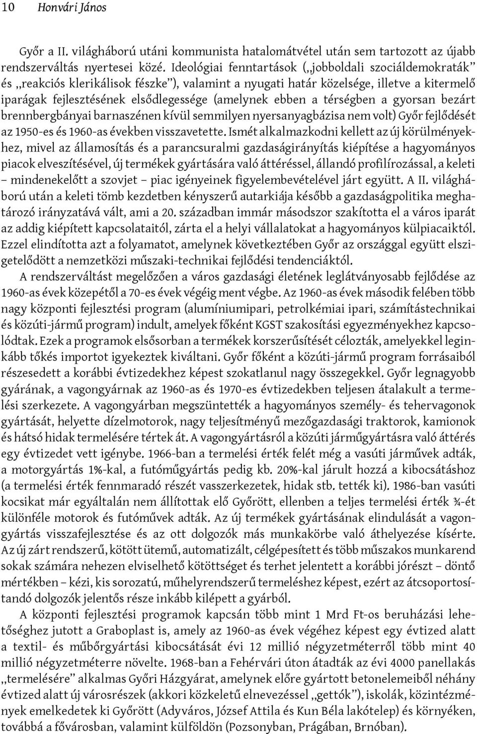 ebben a térségben a gyorsan bezárt brennbergbányai barnaszénen kívül semmilyen nyersanyagbázisa nem volt) Győr fejlődését az 1950-es és 1960-as években visszavetette.