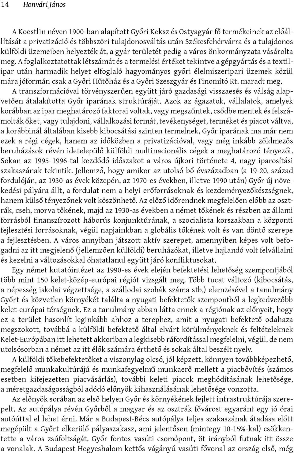 A foglalkoztatottak létszámát és a termelési értéket tekintve a gépgyártás és a textilipar után harmadik helyet elfoglaló hagyományos győri élelmiszeripari üzemek közül mára jóformán csak a Győri