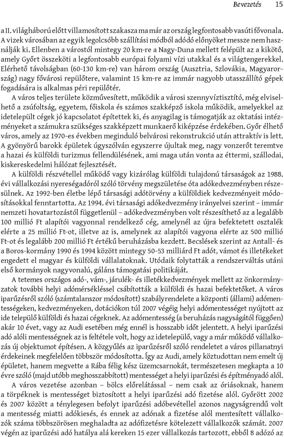 Ellenben a várostól mintegy 20 km-re a Nagy-Duna mellett felépült az a kikötő, amely Győrt összeköti a legfontosabb európai folyami vízi utakkal és a világtengerekkel.