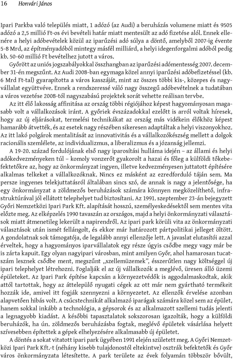 50-60 millió Ft bevételhez jutott a város. Győrött az uniós jogszabályokkal összhangban az iparűzési adómentesség 2007. december 31-én megszűnt.