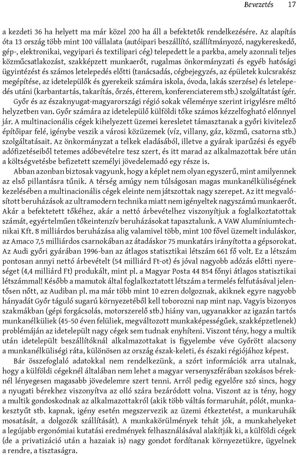 közműcsatlakozást, szakképzett munkaerőt, rugalmas önkormányzati és egyéb hatósági ügyintézést és számos letelepedés előtti (tanácsadás, cégbejegyzés, az épületek kulcsrakész megépítése, az