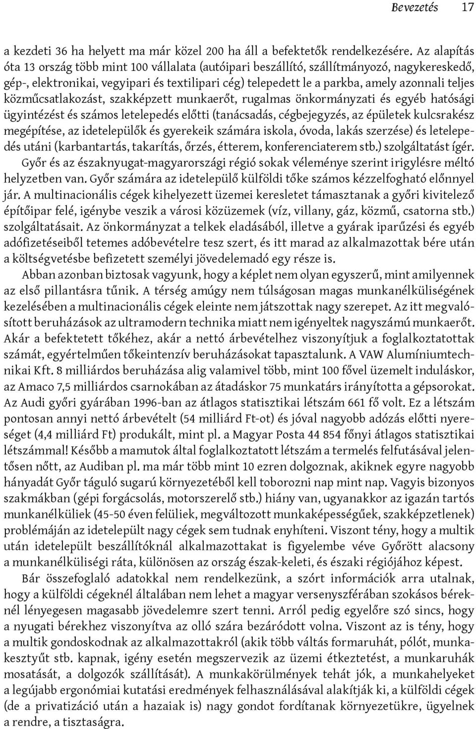 közműcsatlakozást, szakképzett munkaerőt, rugalmas önkormányzati és egyéb hatósági ügyintézést és számos letelepedés előtti (tanácsadás, cégbejegyzés, az épületek kulcsrakész megépítése, az