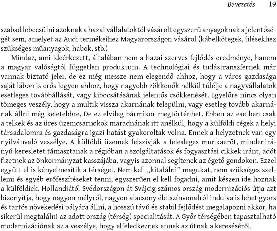 A technológiai és tudástranszfernek már vannak biztató jelei, de ez még messze nem elegendő ahhoz, hogy a város gazdasága saját lábon is erős legyen ahhoz, hogy nagyobb zökkenők nélkül túlélje a