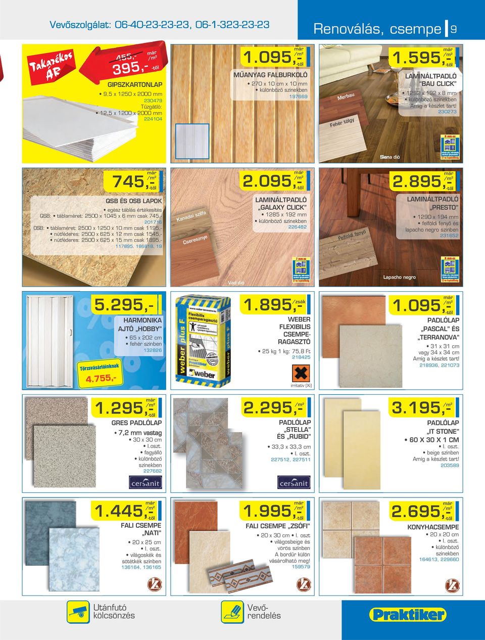 értékesítés QSB: táblaméret: 5 x 145 x 6 mm csak 745 1716 OSB: táblaméret: 5 x 15 x 1 mm csak 115 nútféderes: 5 x 65 x 1 mm csak 1545 nútféderes: 5 x 65 x 15 mm csak 185 11785, 186818, 1 Kanadai