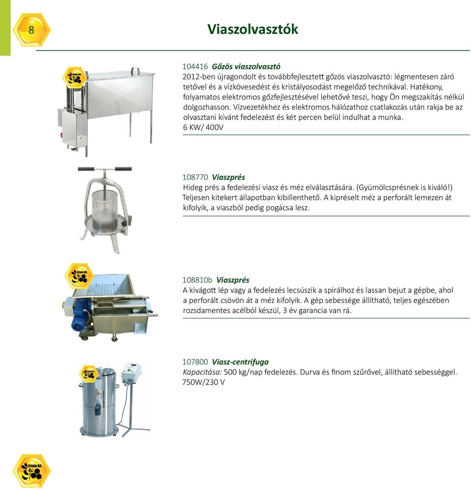 Vízvezetékhez és elektromos hálózathoz csatlakozás után rakja be az olvasztani kívánt fedelezést és két percen belül indulhat a munka.