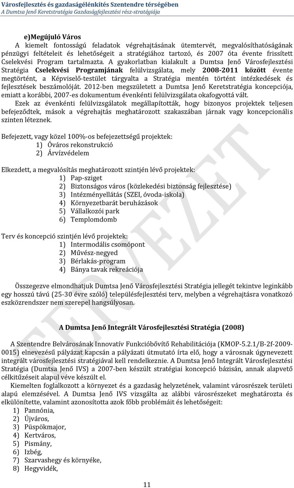 A gyakorlatban kialakult a Dumtsa Jenő Városfejlesztési Stratégia Cselekvési Programjának felülvizsgálata, mely 2008-2011 között évente megtörtént, a Képviselő-testület tárgyalta a Stratégia mentén