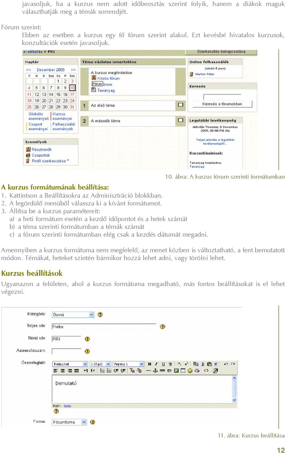 Kattintson a Beállításokra az Adminisztráció blokkban. 2. A legördülõ menübõl válassza ki a kívánt formátumot. 3.