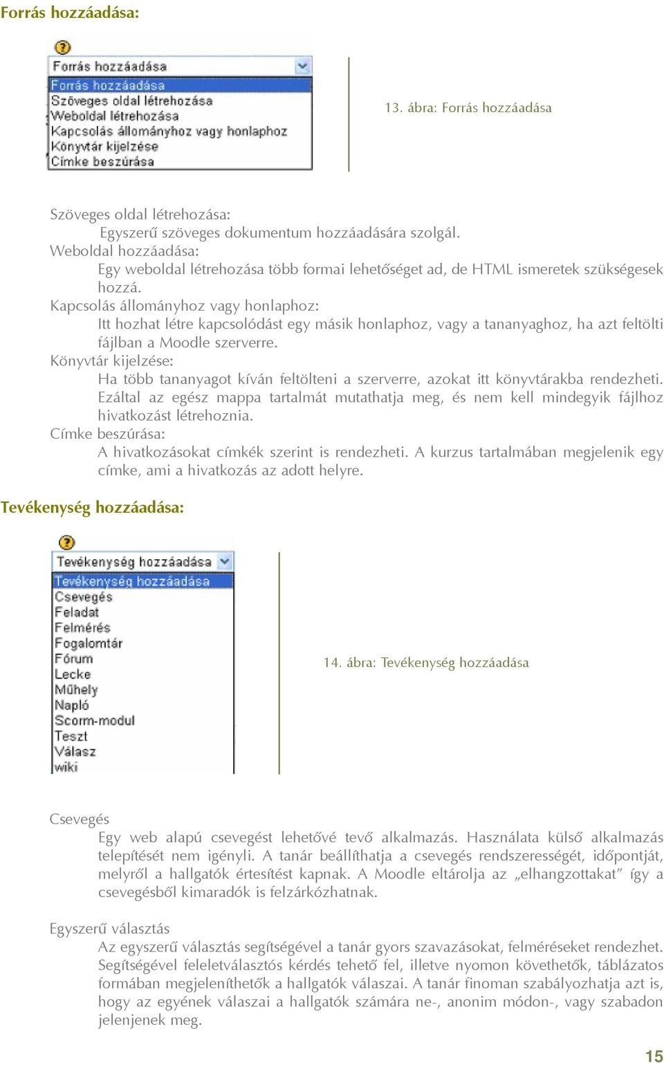 Kapcsolás állományhoz vagy honlaphoz: Itt hozhat létre kapcsolódást egy másik honlaphoz, vagy a tananyaghoz, ha azt feltölti fájlban a Moodle szerverre.