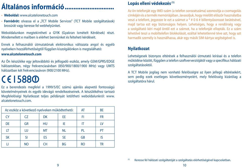 Ennek a felhasználói útmutatónak elektronikus változata angol és egyéb nyelveken hozzáférhetőségtől függően kiszolgálónkon is megtalálható: www.alcatelonetouch.