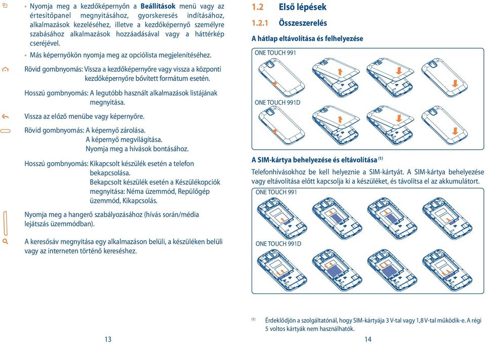 Első lépések 1.2.1 Összeszerelés A hátlap eltávolítása és felhelyezése ONE TOUCH 991 Rövid gombnyomás: Vissza a kezdőképernyőre vagy vissza a központi kezdőképernyőre bővített formátum esetén.