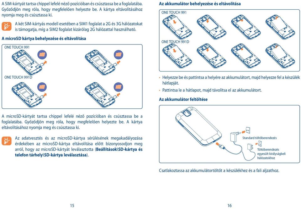 A microsd kártya behelyezése és eltávolítása ONE TOUCH 991D ONE TOUCH 991 Helyezze be és pattintsa a helyére az akkumulátort, majd helyezze fel a készülék hátlapját.