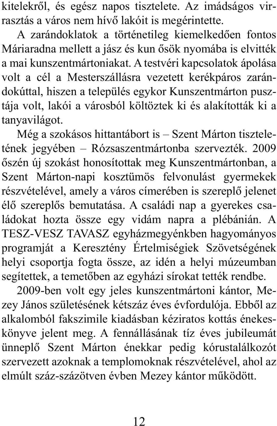 A testvéri kapcsolatok ápolása volt a cél a Mesterszállásra vezetett kerékpáros zarándokúttal, hiszen a település egykor Kunszentmárton pusztája volt, lakói a városból költöztek ki és alakították ki