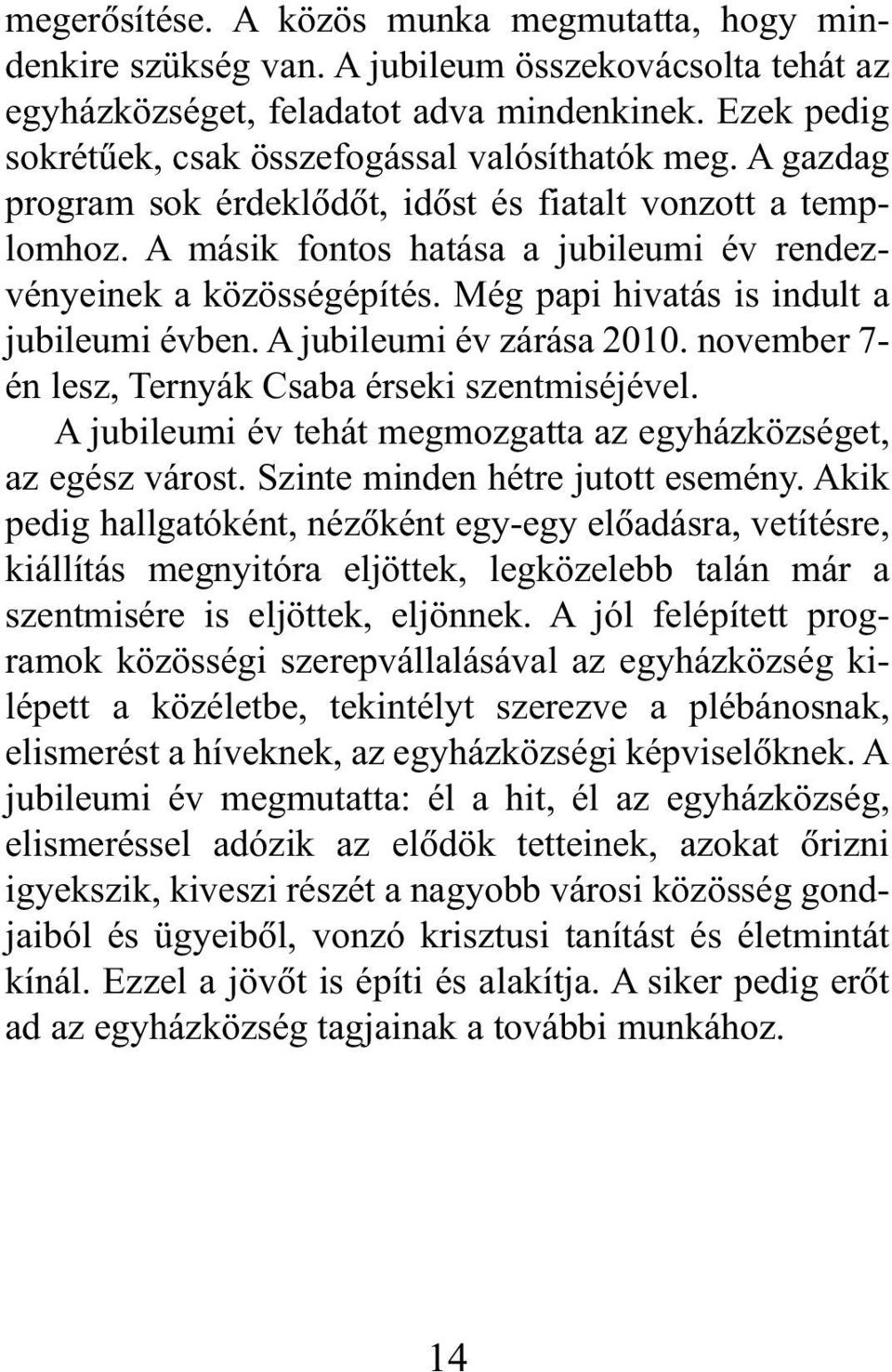 A másik fontos hatása a jubileumi év rendezvényeinek a közösségépítés. Még papi hivatás is indult a jubileumi évben. A jubileumi év zárása 2010.