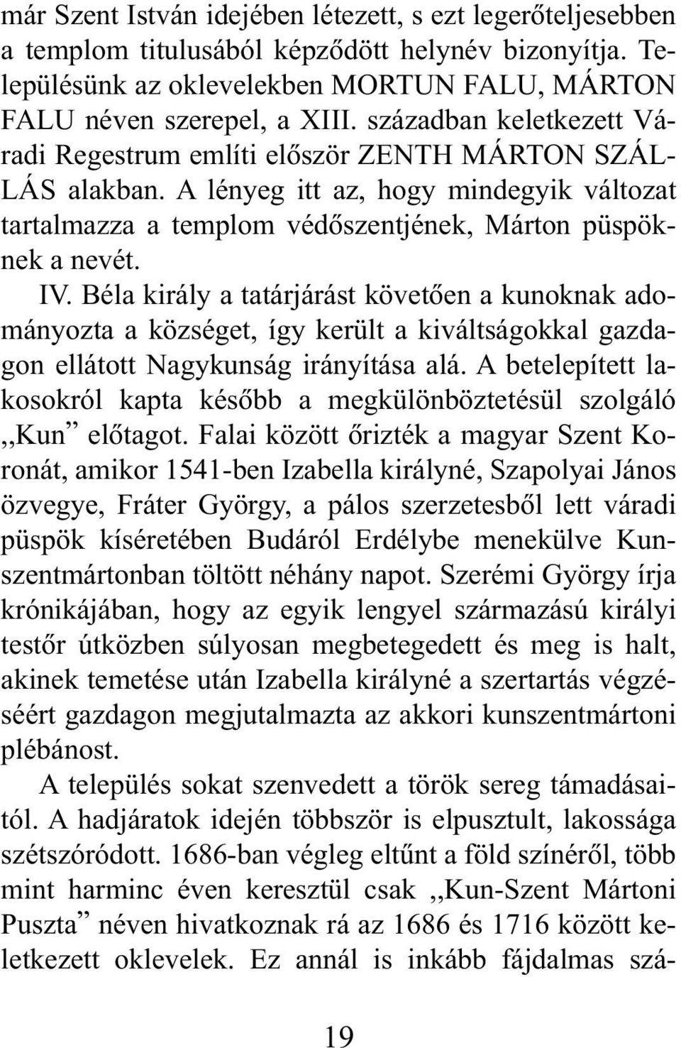 Béla király a tatárjárást követõen a kunoknak adományozta a községet, így került a kiváltságokkal gazdagon ellátott Nagykunság irányítása alá.