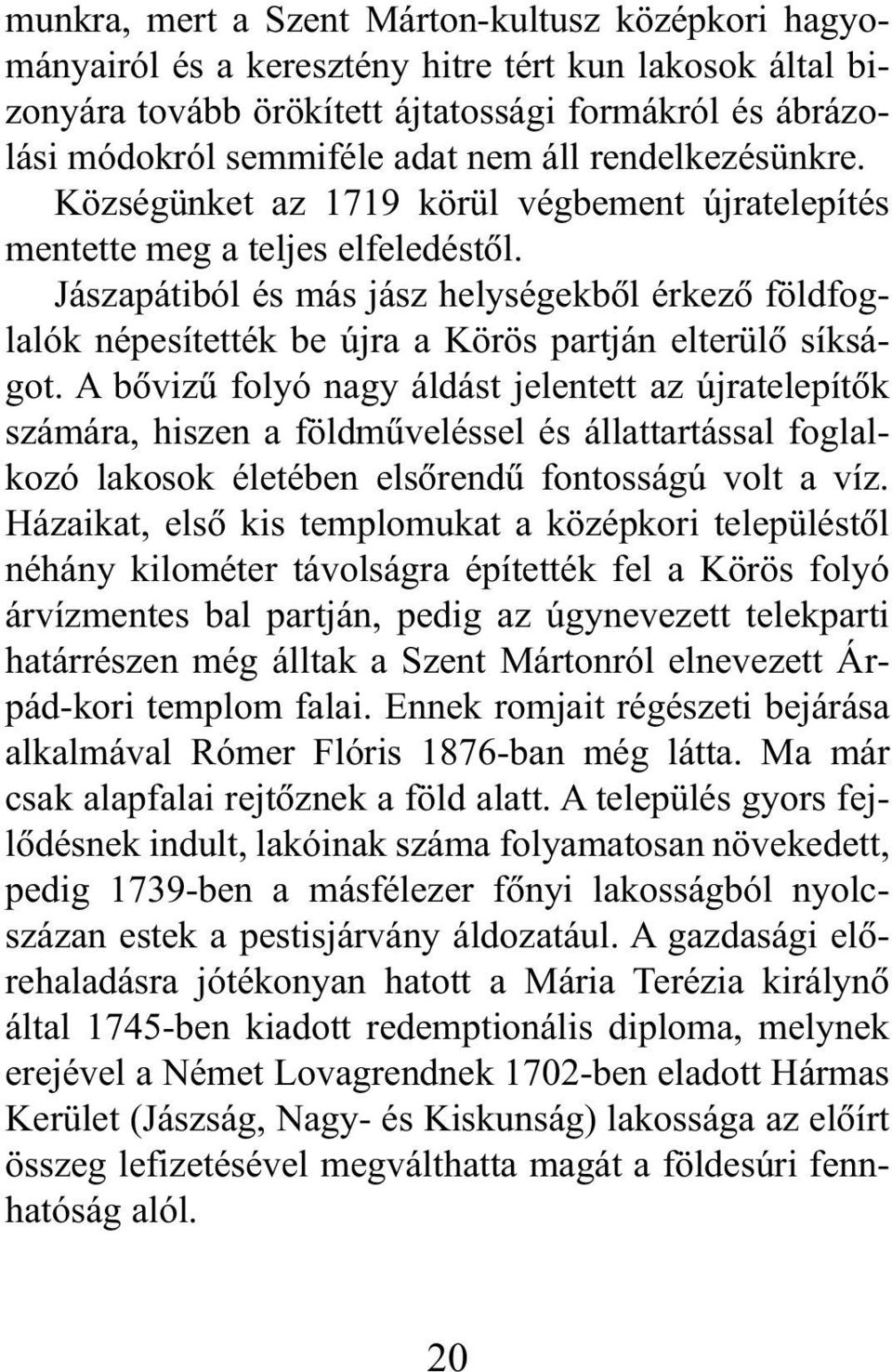 Jászapátiból és más jász helységekbõl érkezõ földfoglalók népesítették be újra a Körös partján elterülõ síkságot.