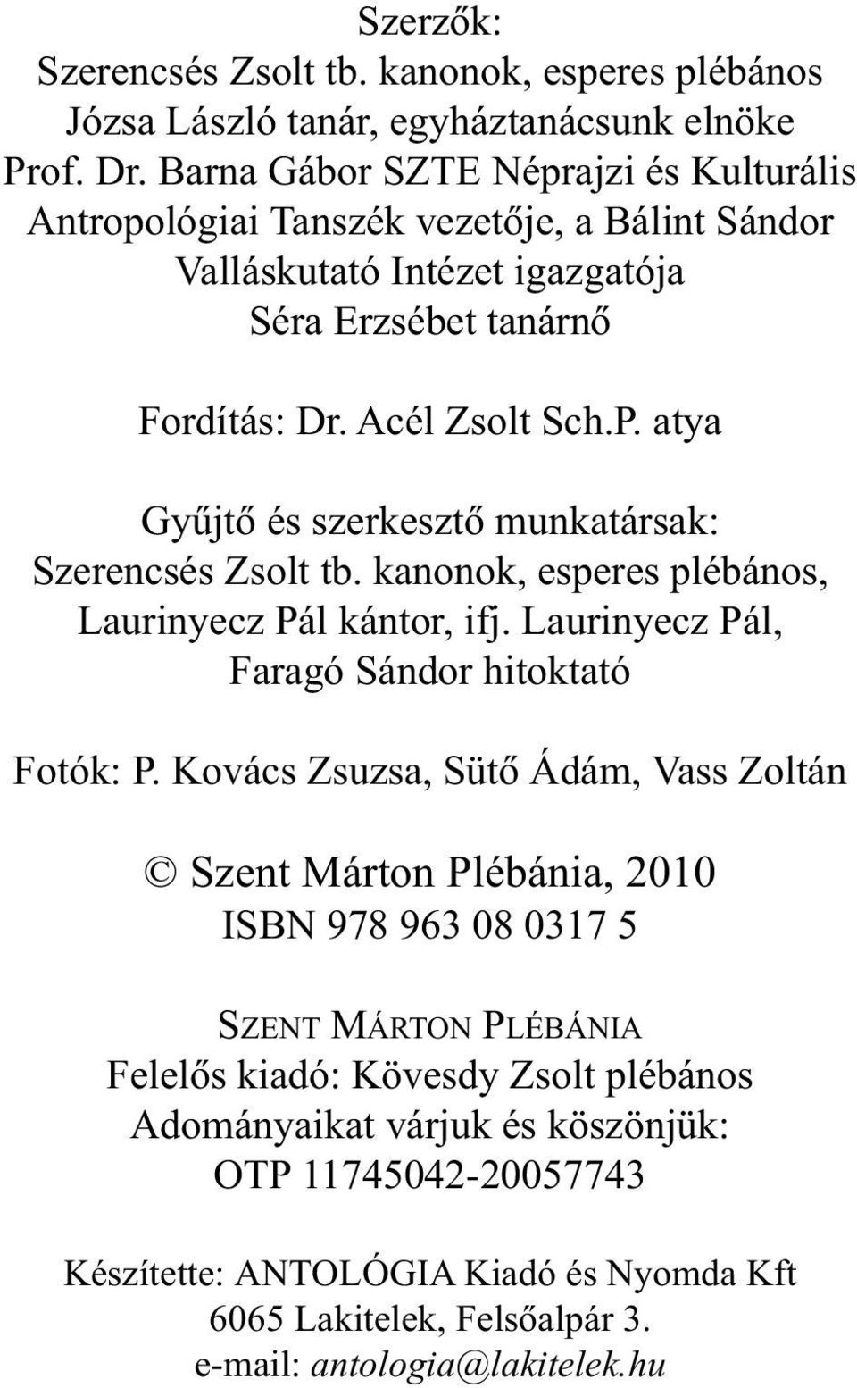 atya Gyûjtõ és szerkesztõ munkatársak: Szerencsés Zsolt tb. kanonok, esperes plébános, Laurinyecz Pál kántor, ifj. Laurinyecz Pál, Faragó Sándor hitoktató Fotók: P.