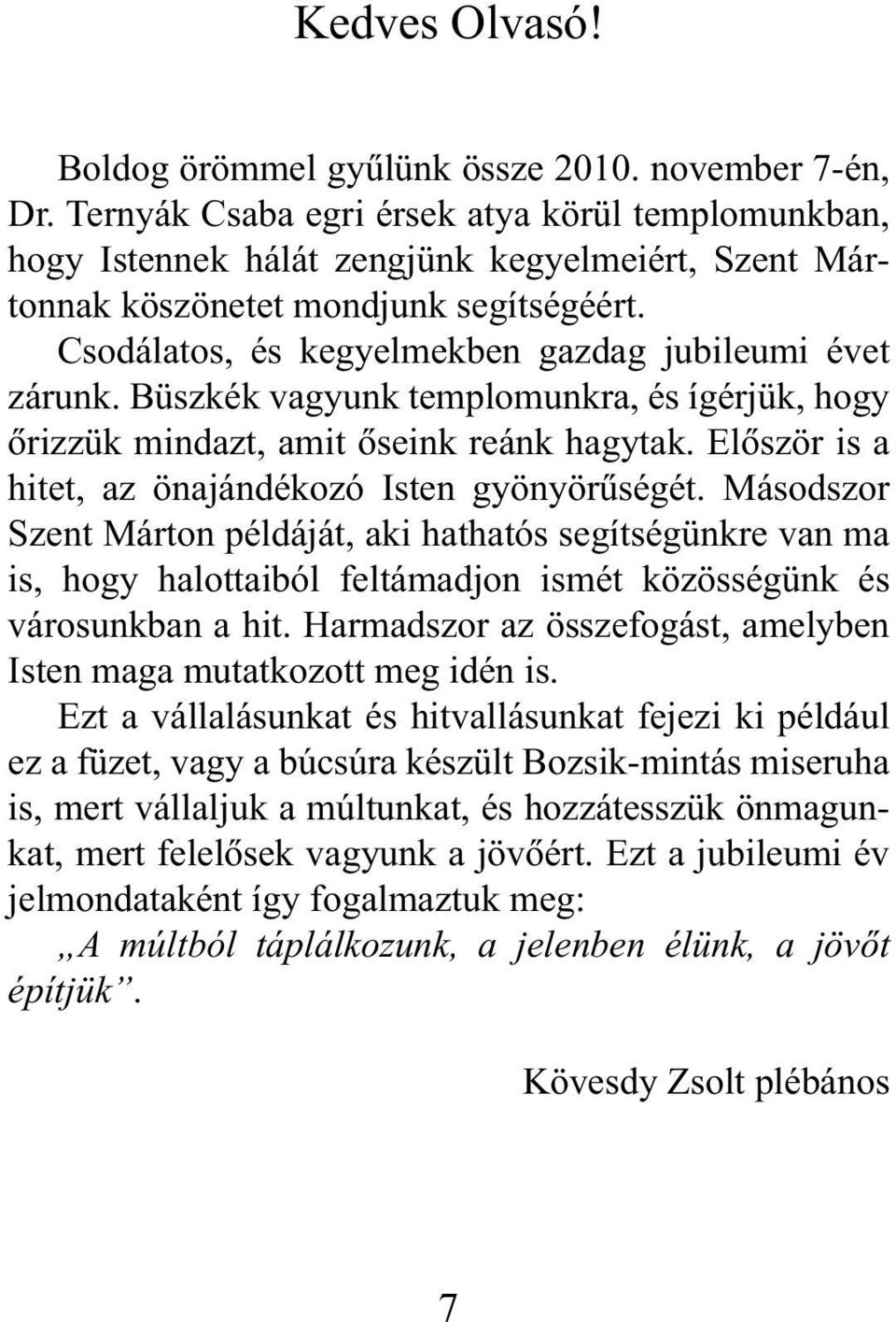 Csodálatos, és kegyelmekben gazdag jubileumi évet zárunk. Büszkék vagyunk templomunkra, és ígérjük, hogy õrizzük mindazt, amit õseink reánk hagytak.