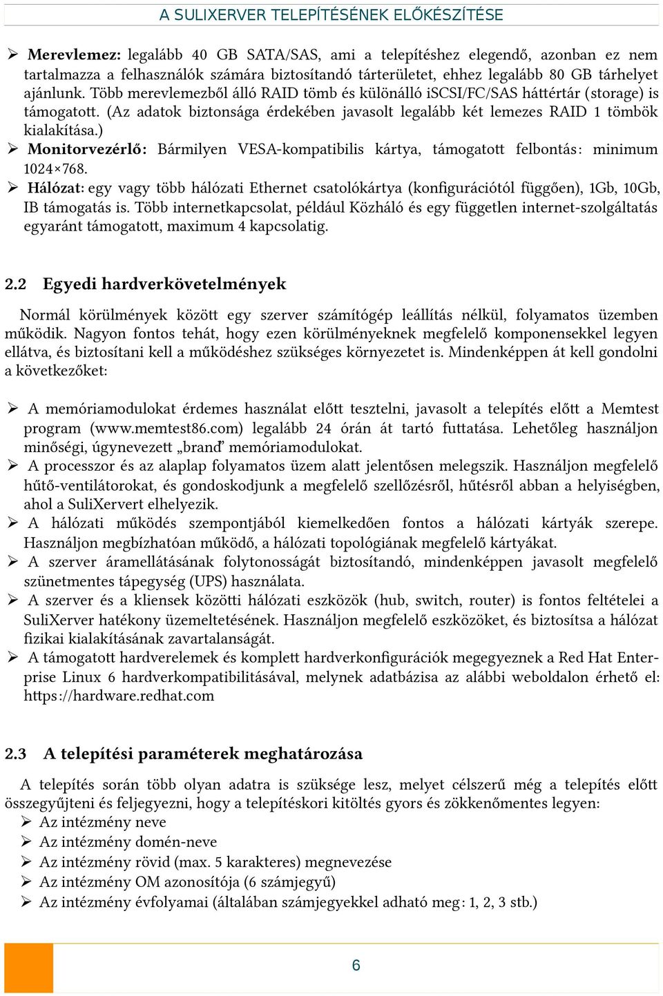 (Az adatok biztonsága érdekében javasolt legalább két lemezes RAID 1 tömbök kialakítása.) Monitorvezérlő: Bármilyen VESA-kompatibilis kártya, támogatot felbontás: minimum 1024 768.