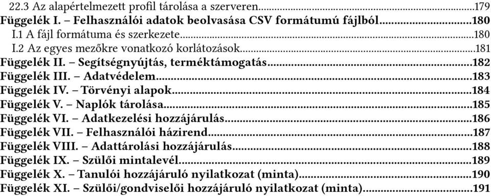 ..183 Függelék IV. Törvényi alapok...184 Függelék V. Naplók tárolása...185 Függelék VI. Adatkezelési hozzájárulás...186 Függelék VII. Felhasználói házirend.