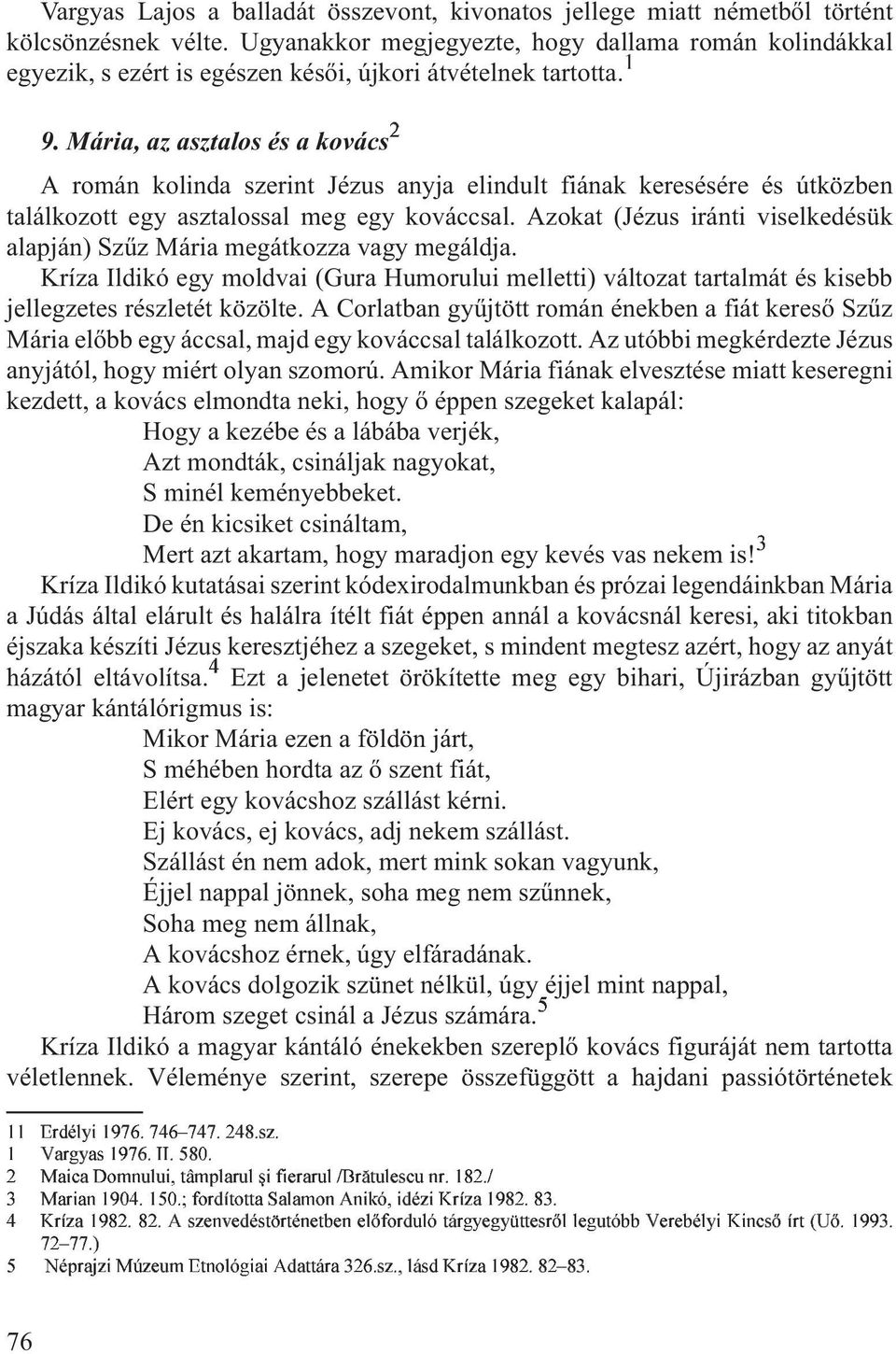 Mária, az asztalos és a kovács A román kolinda szerint Jézus anyja elindult fiának keresésére és útközben találkozott egy asztalossal meg egy kováccsal.