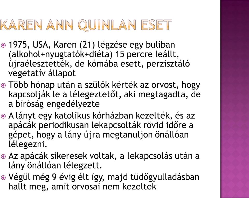 katolikus kórházban kezelték, és az apácák periodikusan lekapcsolták rövid időre a gépet, hogy a lány újra megtanuljon önállóan lélegezni.