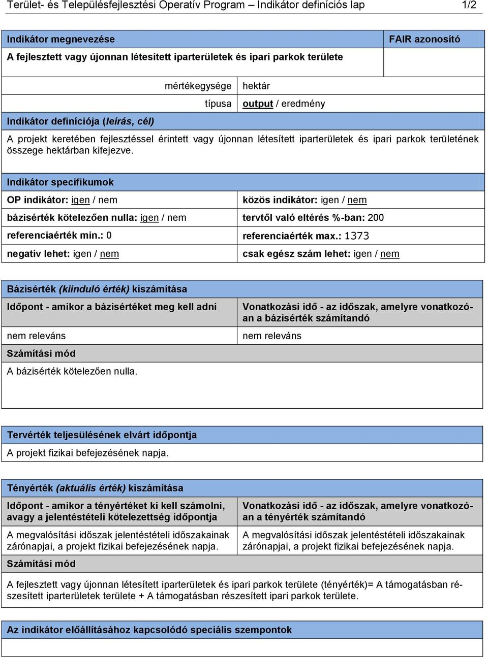 hektárban kifejezve. Indikátor specifikumok OP indikátor: igen / nem közös indikátor: igen / nem bázisérték kötelezően nulla: igen / nem tervtől való eltérés %-ban: 200 referenciaérték min.
